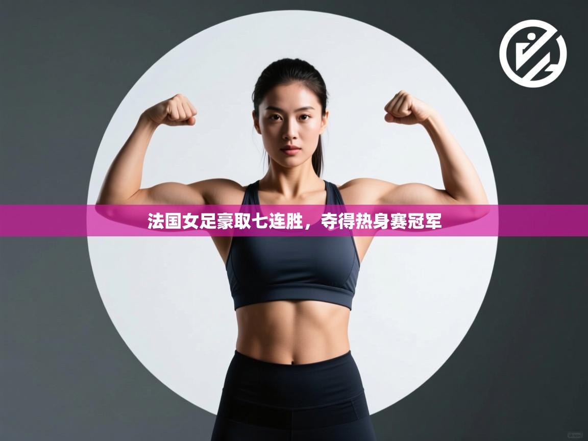 法国女足豪取七连胜，夺得热身赛冠军  第1张