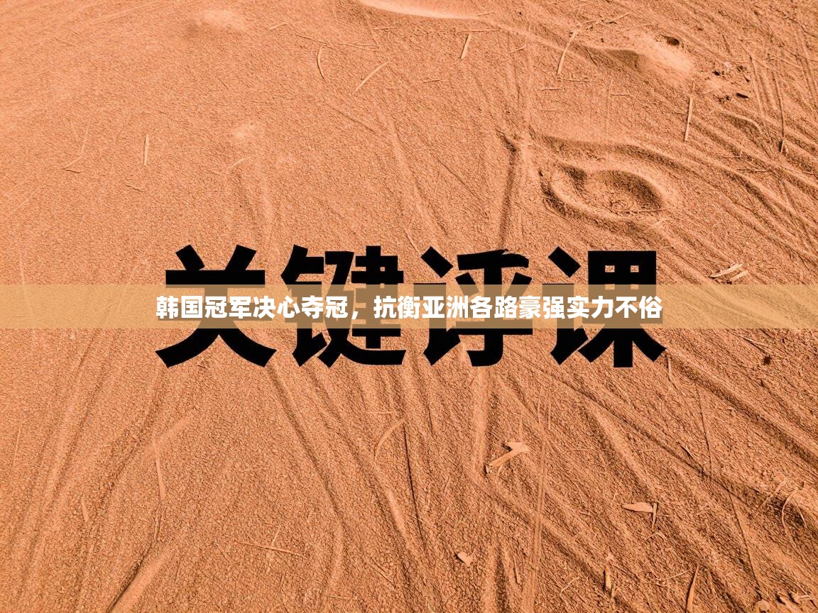 韩国冠军决心夺冠，抗衡亚洲各路豪强实力不俗  第2张