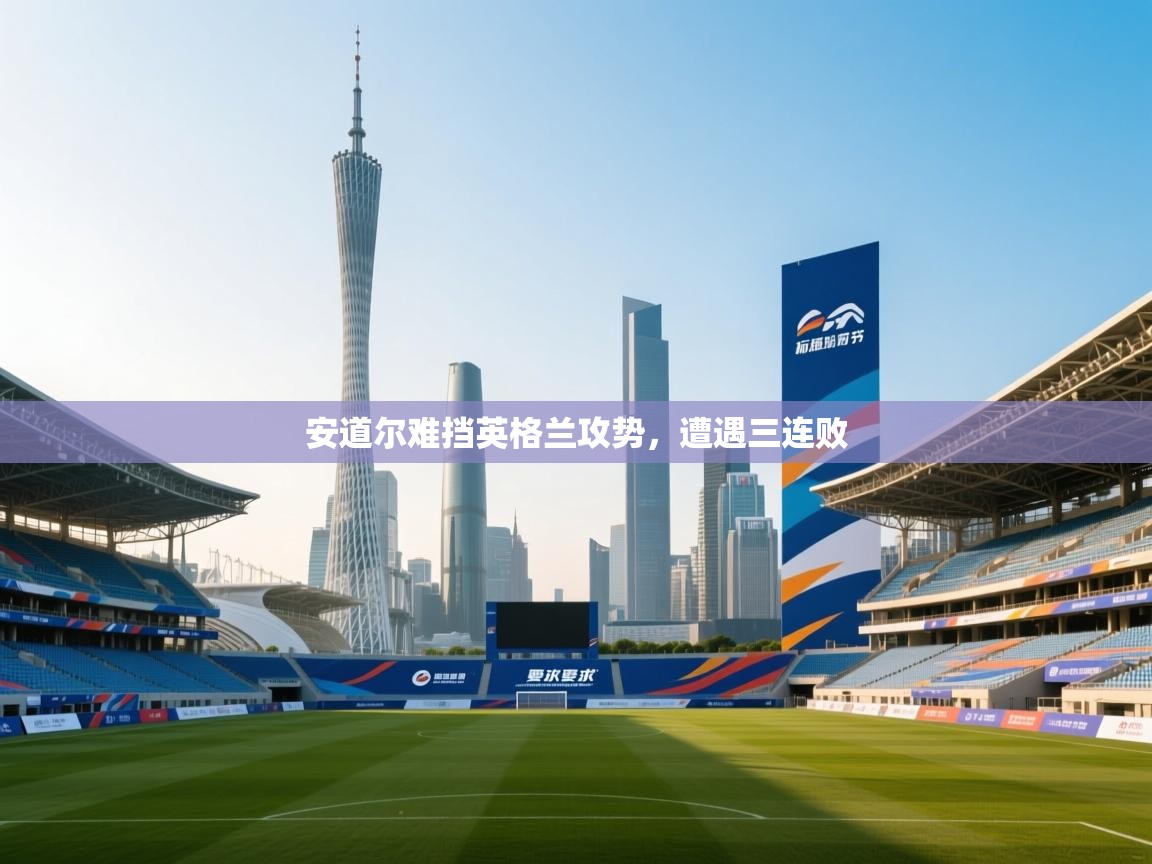 安道尔难挡英格兰攻势,遭遇三连败 第2张