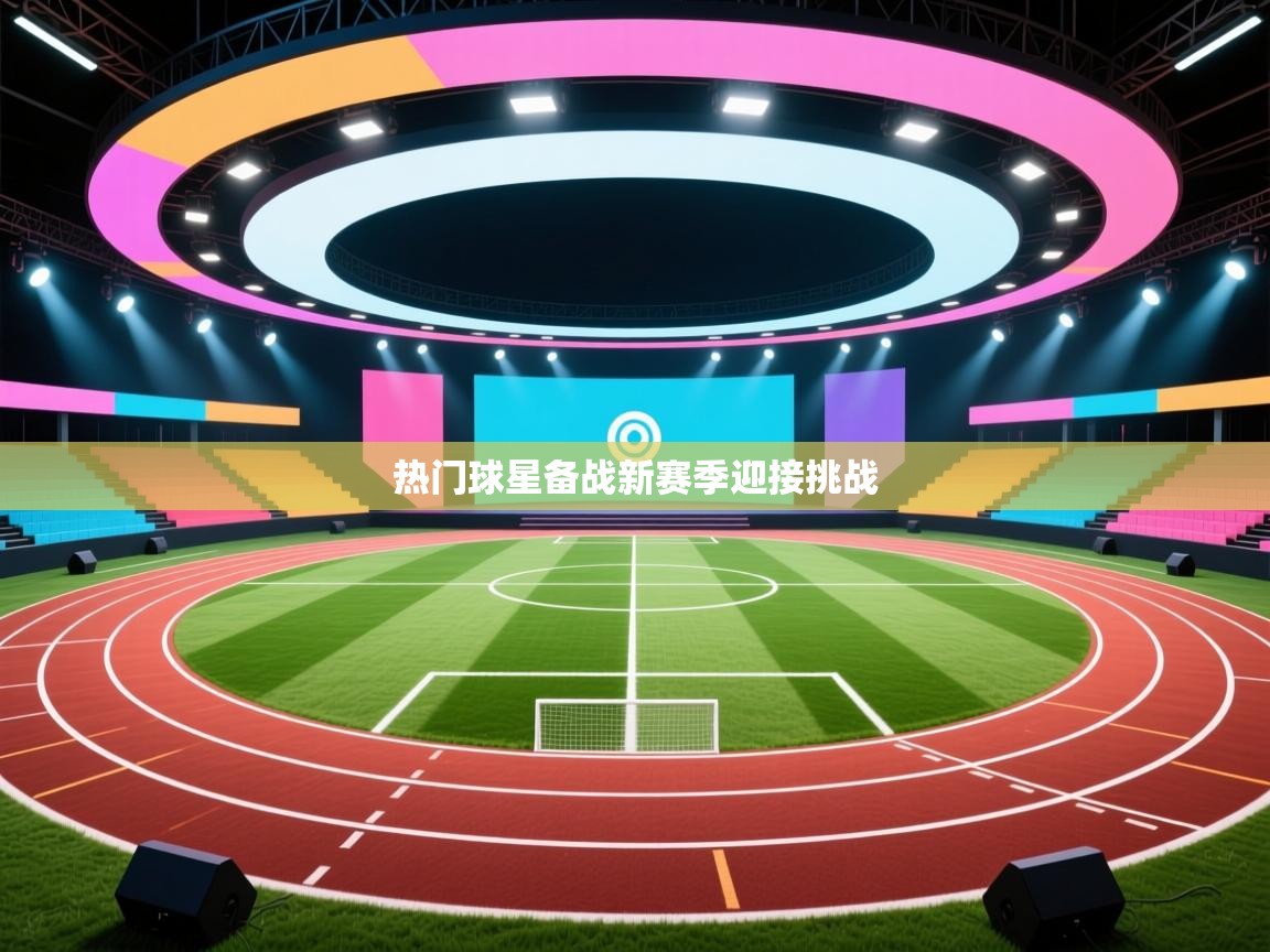 热门球星备战新赛季迎接挑战  第1张