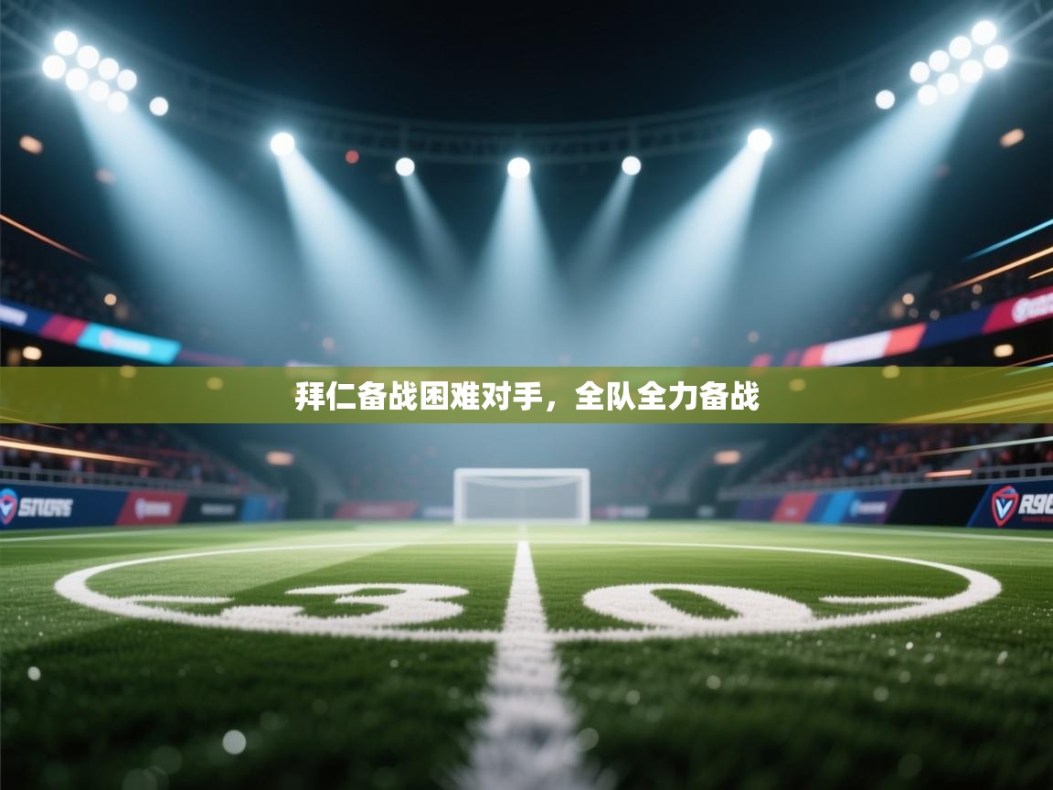 拜仁备战困难对手，全队全力备战  第1张