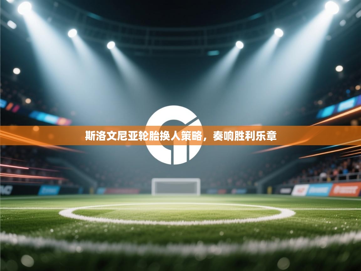 斯洛文尼亚轮胎换人策略,奏响胜利乐章 第1张