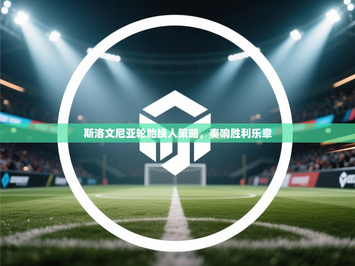 斯洛文尼亚轮胎换人策略,奏响胜利乐章 第2张